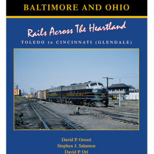 Baltimore & Ohio Railroad Volume 3: Rails Across The Heartland, Toledo to Cincinnati (Glendale)